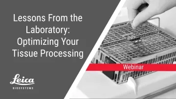 Lessons from the Laboratory: Optimizing Your Tissue Processing Webinar Thumbnail